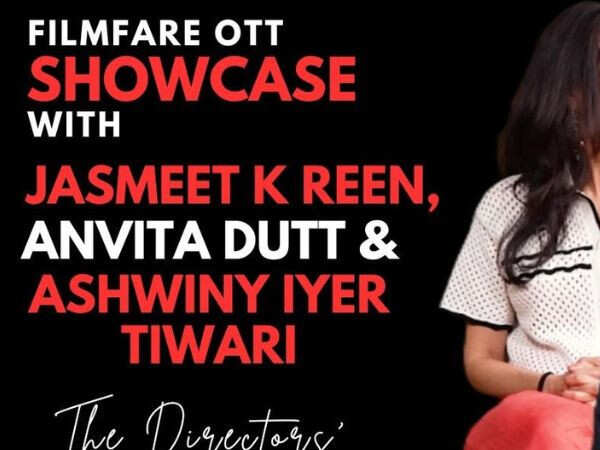 Ashwiny Iyer Tiwari Anvita Dutt And Jasmeet K. Reen On Filmfare OTT Showcase