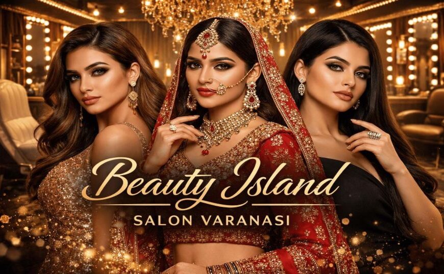 Why Beauty Island Is Becoming the Best Salon in Varanasi for Modern Beauty Care